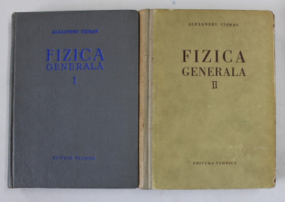 FIZICA GENERALA de ALEXANDRU CISMAN , VOLUMELE I - II , 1956 - 1957 foto