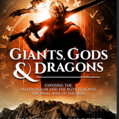 Giants, Gods, and Dragons: Exposing the Fallen Realm and the Plot to Ignite the Final War of the Ages