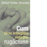 Cum sa ne imbogatim viata prin rugaciune - Sfantul Teofan Zavoratul