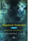 Stapanul umbrelor (cartea a doua din seria Uneltiri Intunecate) - Cassandra Clare