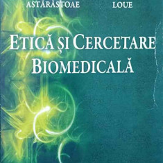 ETICA SI CERCETARE BIOMEDICALA-VASILE ASTARASTOAIE, SANA LOUE