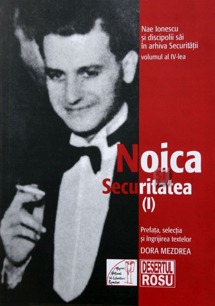 NAE IONESCU SI DISCIPOLII SAI- IV- NOICA SI SECURITATEA- I, editor Dora Mezdrea