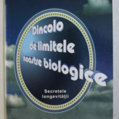 DINCOLO DE LIMITELE NOASTRE BIOLOGICE - SECRETELE LONGEVITATII de MIROSLAV RADMAN , DANIEL CARTON , 2012