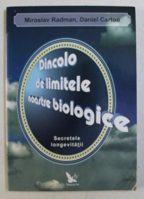 DINCOLO DE LIMITELE NOASTRE BIOLOGICE - SECRETELE LONGEVITATII de MIROSLAV RADMAN , DANIEL CARTON , 2012 foto