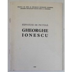 GHEORGHE IONESCU , EXPOZITIE DE PICTURA , CATALOG , 1989