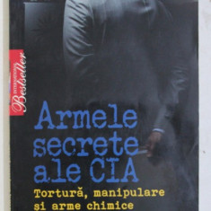 ARMELE SECRETE ALE CIA - TORTURA , MANIPULARE SI ARME CHIMICE de GORDON THOMAS , 2010