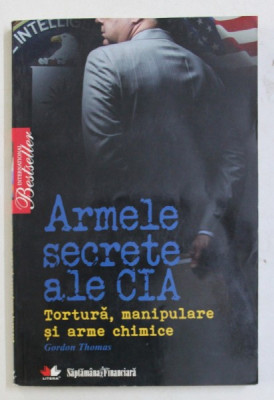 ARMELE SECRETE ALE CIA - TORTURA , MANIPULARE SI ARME CHIMICE de GORDON THOMAS , 2010 foto