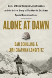Alone at Dawn: Medal of Honor Recipient John Chapman and the Untold Story of the World&#039;s Deadliest Special Operations Force