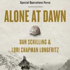 Alone at Dawn: Medal of Honor Recipient John Chapman and the Untold Story of the World's Deadliest Special Operations Force