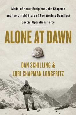 Alone at Dawn: Medal of Honor Recipient John Chapman and the Untold Story of the World&#039;s Deadliest Special Operations Force