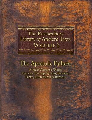 The Researchers Library of Ancient Texts, Volume 2: The Apostolic Fathers Includes Clement of Rome, Mathetes, Polycarp, Ignatius, Barnabas, Papias, Ju foto