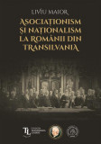 Asociaționism și naționalism la rom&acirc;nii din Transilvania - Hardcover - Liviu Maior - Școala Ardeleană