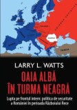 Cumpara ieftin Oaia alba in turma neagra. Lupta pe frontul intern: politica de securitate a Romaniei in perioada Razboiului Rece/Larry Watts