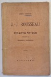 J.J. ROUSSEAU SI EDUCATIA NATURII de GABRIEL COMPAYRE , traducere de MARGARETA GAVRILESCU , 1919 * EDITIE BROSATA , PREZINTA SUBLINIERI CU CREIONUL