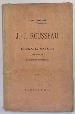 J.J. ROUSSEAU SI EDUCATIA NATURII de GABRIEL COMPAYRE , traducere de MARGARETA GAVRILESCU , 1919 * EDITIE BROSATA , PREZINTA SUBLINIERI CU CREIONUL