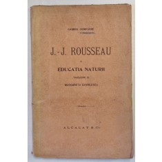J.J. ROUSSEAU SI EDUCATIA NATURII de GABRIEL COMPAYRE , traducere de MARGARETA GAVRILESCU , 1919 * EDITIE BROSATA , PREZINTA SUBLINIERI CU CREIONUL