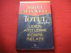 TOTUL DESPRE LIDERI ATITUDINE ECHIPA RELATII-JOHN C.MAXWELL