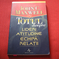 TOTUL DESPRE LIDERI ATITUDINE ECHIPA RELATII-JOHN C.MAXWELL