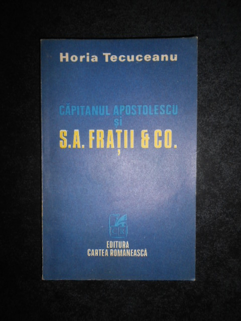 Horia Tecuceanu - Capitanul Apostolescu si S.A. Fratii &amp; C0.