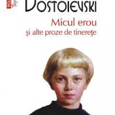 Micul erou si alte proze de tinerete - F.M. Dostoievski