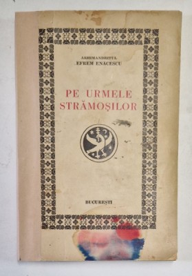 PE URMELE STRAMOSILOR de ARHIMANDRITUL EFREM ENACESCU , 1938 , PREZINTA PETE foto