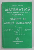 MATEMATICA , MANUAL PENTRU CLASA A XI - A , VOLUMUL I , ELEMENTE DE ANALIZA MATEMATICA de MIRCEA GANGA , 2005