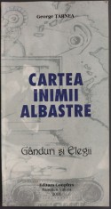 GEORGE TARNEA: CARTEA INIMII ALBASTRE: GANDURI SI ELEGII/2001/DEDICATIE-AUTOGRAF