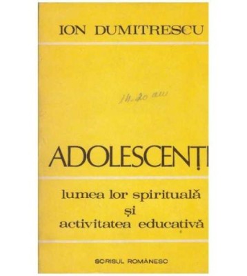 Ion Dumitrescu - Adolescentii - lumea lor spirituala si activitatea foto
