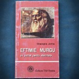 Eftimie Murgu - Un Portret pentru Eternitate - Gheorghe Jurma - Biografii, Memorii si Jurnale