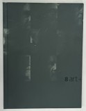 8 ART + , CATALOG DE EXPOZITIE COLECTIVA : GH. ANGHEL , DARIE DUP , PETRU LUCACI , VLADIMIR SETRAN , ....ETC. , 2006