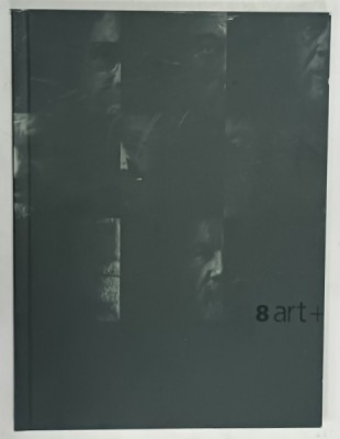 8 ART + , CATALOG DE EXPOZITIE COLECTIVA : GH. ANGHEL , DARIE DUP , PETRU LUCACI , VLADIMIR SETRAN , ....ETC. , 2006 foto