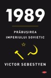 1989. Prabusirea Imperiului Sovietic - Victor Sebestyen - Editura Litera