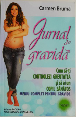 Jurnal de gravida. Cum sa-ti controlezi greutatea si sa ai un copil sanatos. Meniu complet pentru gravide &amp;ndash; Carmen Bruma foto