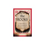 Burning the Books: A History of the Deliberate Destruction of Knowledge