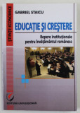 EDUCATIE SI CRESTERE , REPERE INSTITUTIONALE PENTRU INVATAMANTUL ROMANESC de GABRIEL STAICU , 2013 PREZINTA INSEMNARI CU CREIONUL , COPERTA INDOITA