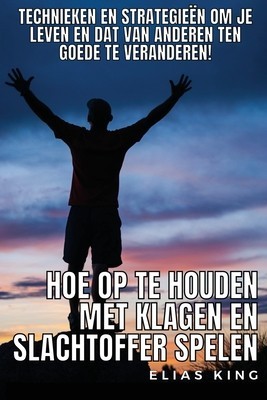 Hoe op te houden met klagen en slachtoffer spelen: Technieken en strategie
