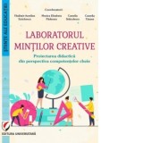 Laboratorul mintilor creative. Proiectarea didactica din perspectiva competentelor cheie - Camelia Staiculescu, Monica Elisabeta Paduraru, Vladimir Au
