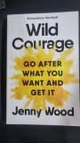 Wild Courage. Go after what you want and get it - Jenny Wood