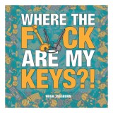 Where the F*ck Are My Keys? A Search-And-Find Adventure for the Perpetually Forgetful