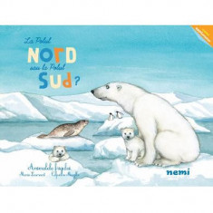La Polul Nord Sau La Polul Sud?, Capucine Mazille, Marie Lescroart - Editura Nemira
