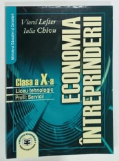ECONOMIA INTREPRINDERII , MANUAL PENTRU CLASA A - X -A de VIOREL LEFTER si IULIA CHIVU , 2005