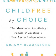 Childfree by Choice: The Movement Redefining Family and Creating a New Age of Independence