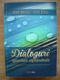 ION BRAD / ILIE RAD - DIALOGURI EPISTOLARE SAPTAMANALE - cu autograf - 2014