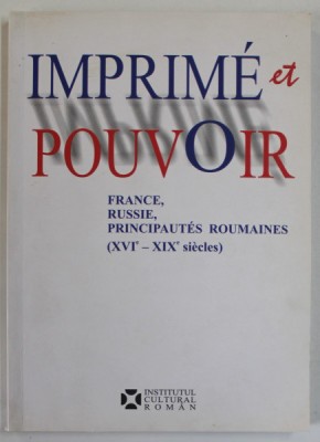 IMPRIME et POUVOIR , FRANCE , RUSSIE , PRINCIPAUTES ROUMAINES ( XVI e - XIX e SIECLES ) , 2008 foto