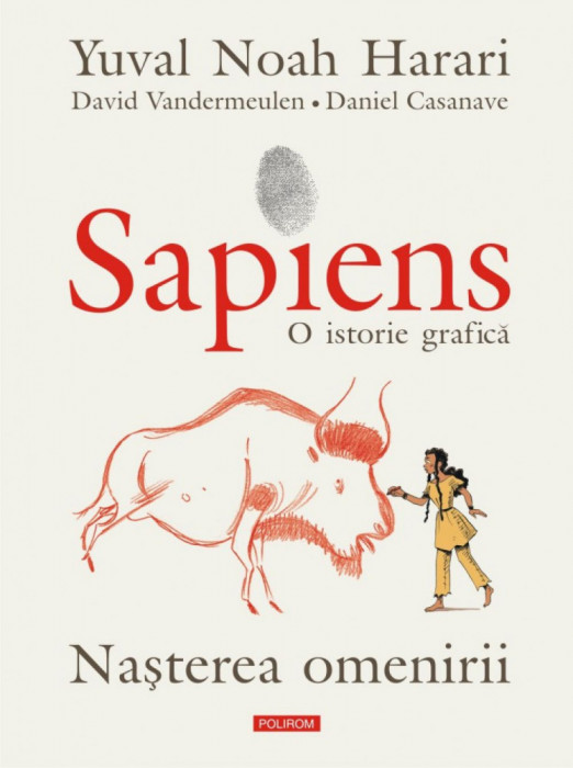 Sapiens. O istorie grafica. Volumul I. Nasterea omenirii, Yuval Noah Harari , David Vandermeulen , Daniel Casanave