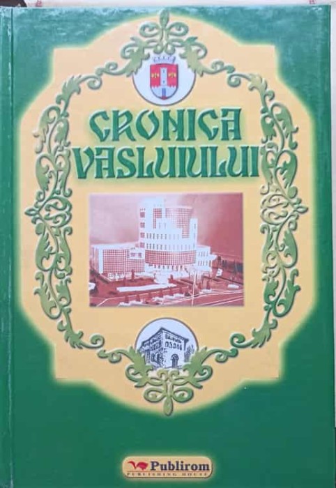 CRONICA VASLUIULUI. DOCUMENTE, LOCURI, OAMENI, FAPTE-MIHAI CIOBANU, AL. ANDRONIC, PETRU NECULA-238287