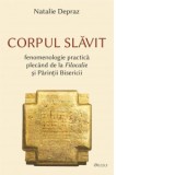Corpul slavit &amp;amp;ndash; fenomenologie practica plecand de la Filocalie si Parintii Bisericii - Natalie Depraz, Maria-Cornelia Ica jr