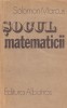 Carte Solomon Marcus - Socul Matematicii, Editura Albatros, 1987, Brosata, 368 Pagini, 13x20cm