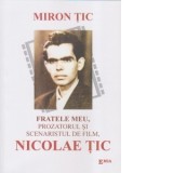 Fratele meu, prozatorul si scenaristul de film, Nicolae Tic - Miron Tic