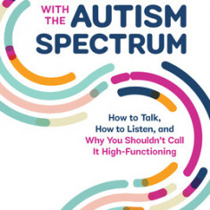 Connecting with the Autism Spectrum: How to Talk, How to Listen, and Why You Shouldn't Call It High-Functioning